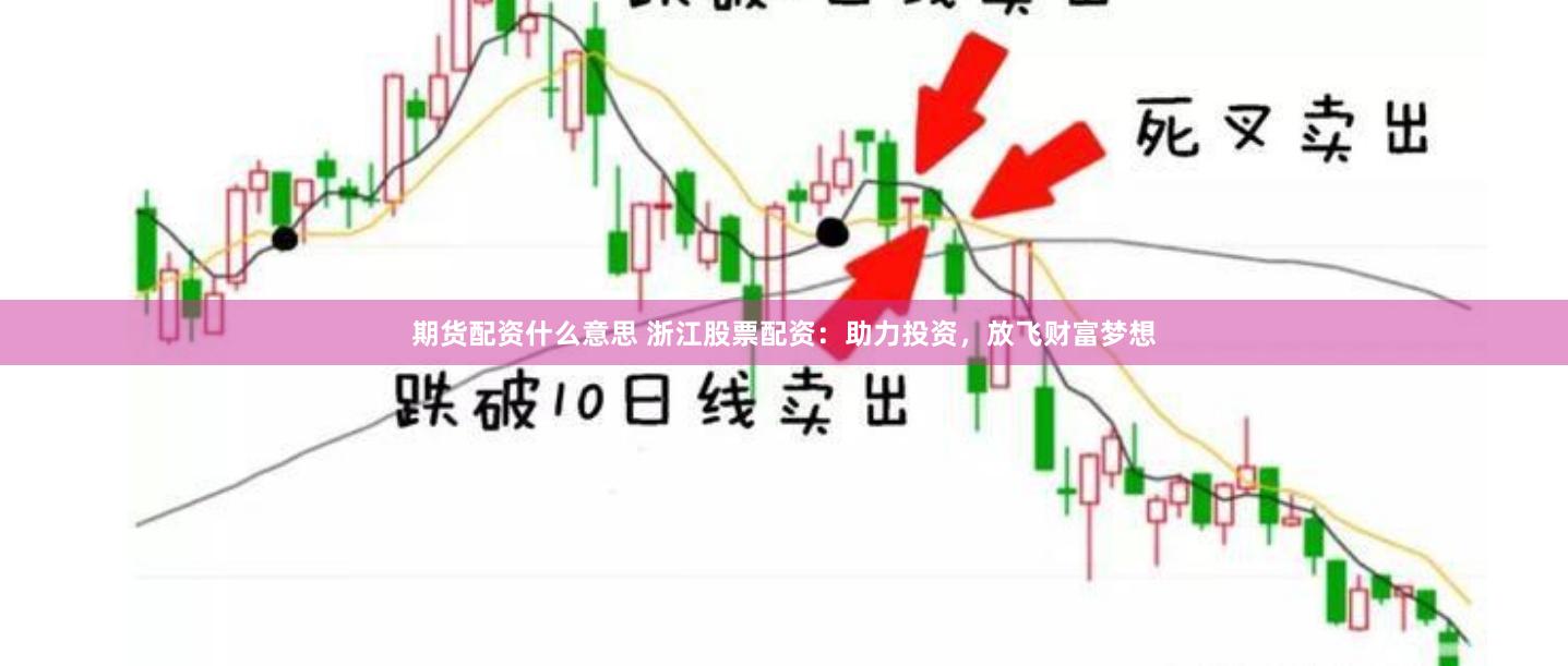 期货配资什么意思 浙江股票配资：助力投资，放飞财富梦想