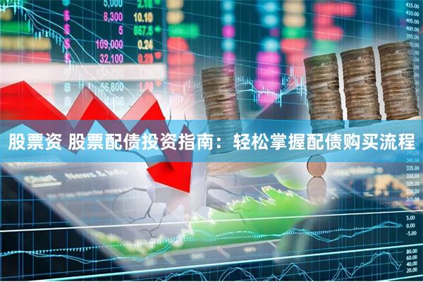 股票资 股票配债投资指南：轻松掌握配债购买流程