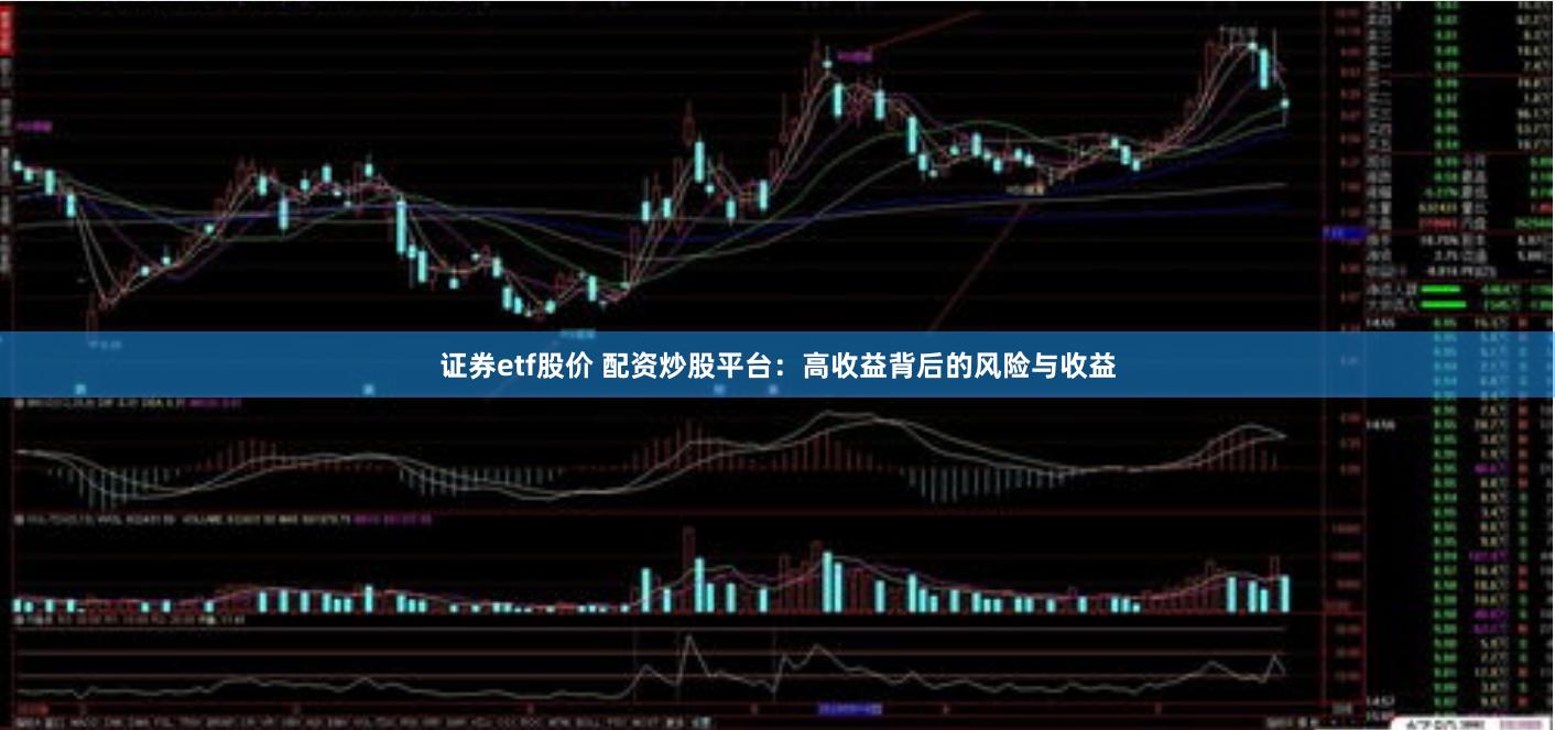 证券etf股价 配资炒股平台:高收益背后的风险与收益