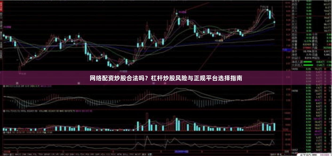 网络配资炒股合法吗？杠杆炒股风险与正规平台选择指南