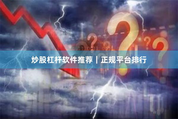 炒股杠杆软件推荐｜正规平台排行