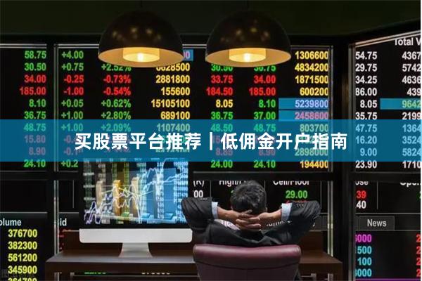 买股票平台推荐｜低佣金开户指南