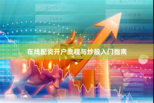 在线配资开户流程与炒股入门指南