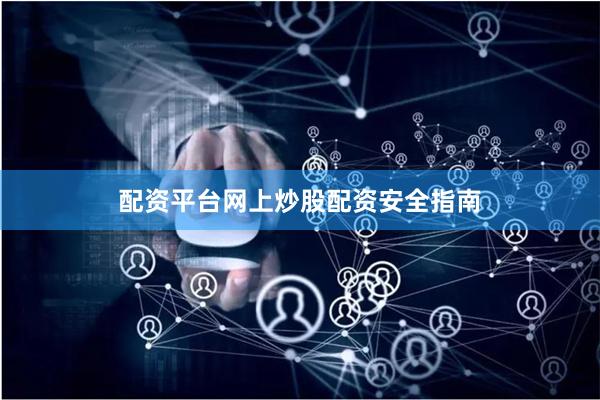 配资平台网上炒股配资安全指南
