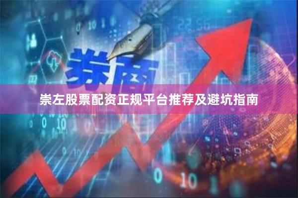 崇左股票配资正规平台推荐及避坑指南